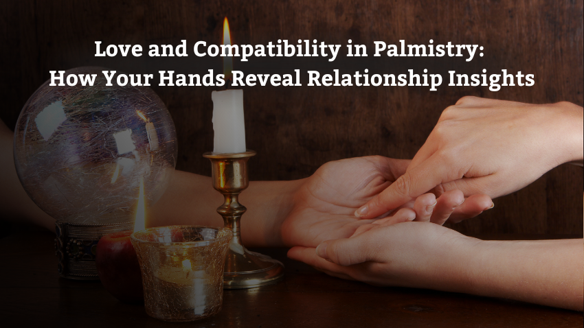 Love and Compatibility in Palmistry: How Your Hands Reveal Relationship Insights