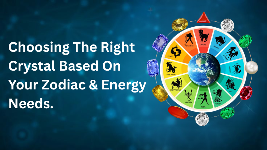 Choosing the Right Crystal Based on Your Zodiac and Energy Needs