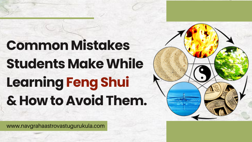 Common Mistakes Students Make While Learning Feng Shui and How to Avoid Them